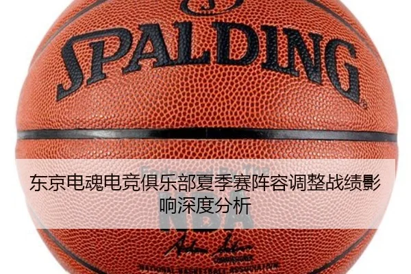 东京电魂电竞俱乐部夏季赛阵容调整战绩影响深度分析
